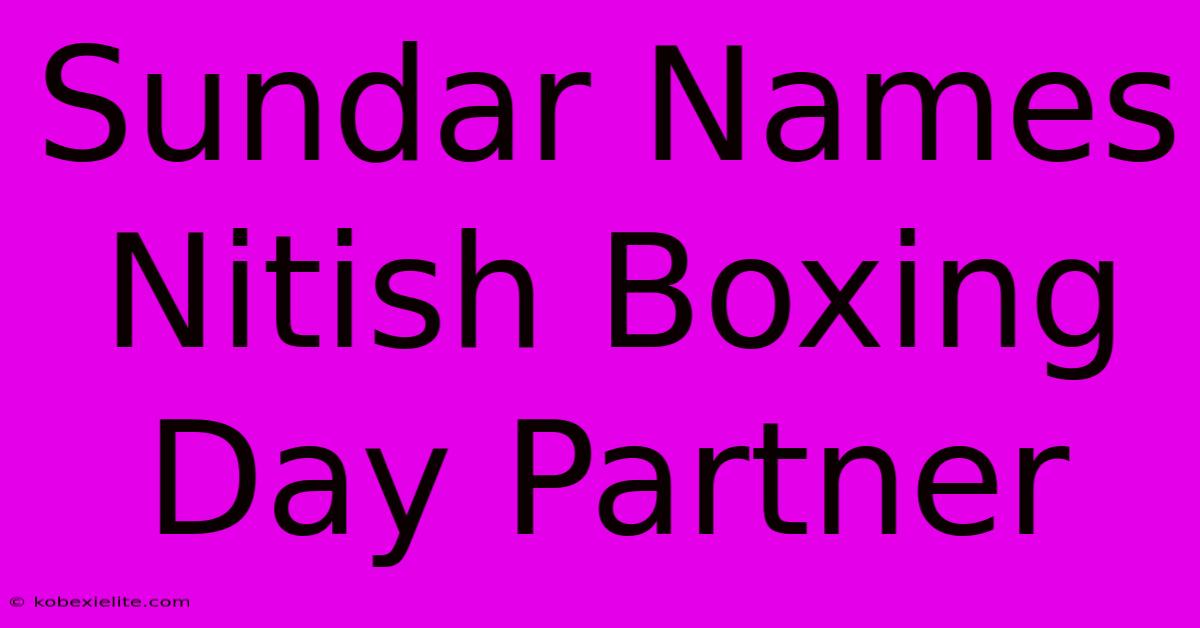 Sundar Names Nitish Boxing Day Partner