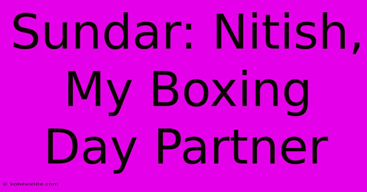 Sundar: Nitish, My Boxing Day Partner