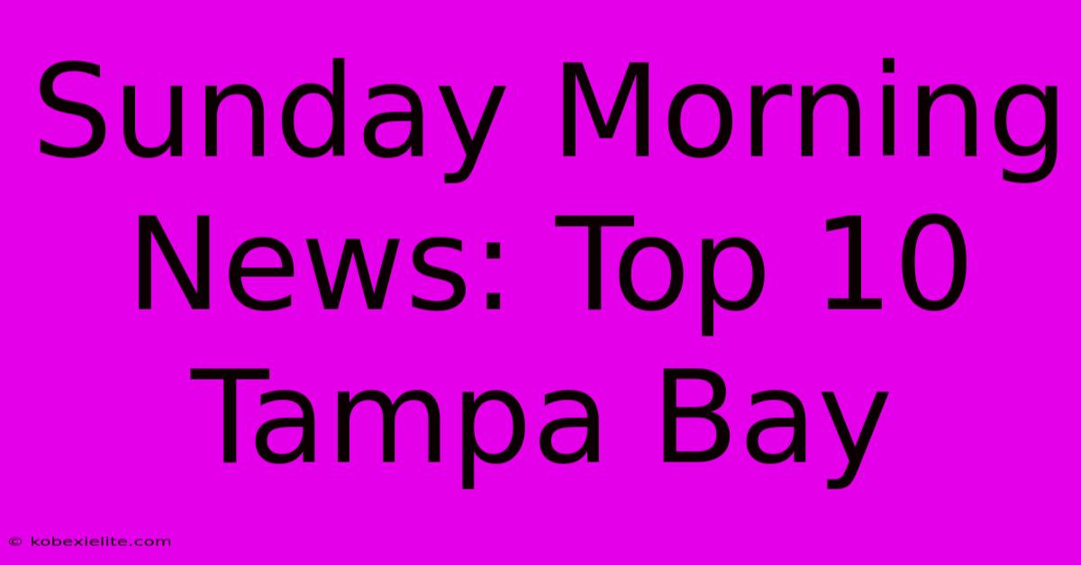 Sunday Morning News: Top 10 Tampa Bay