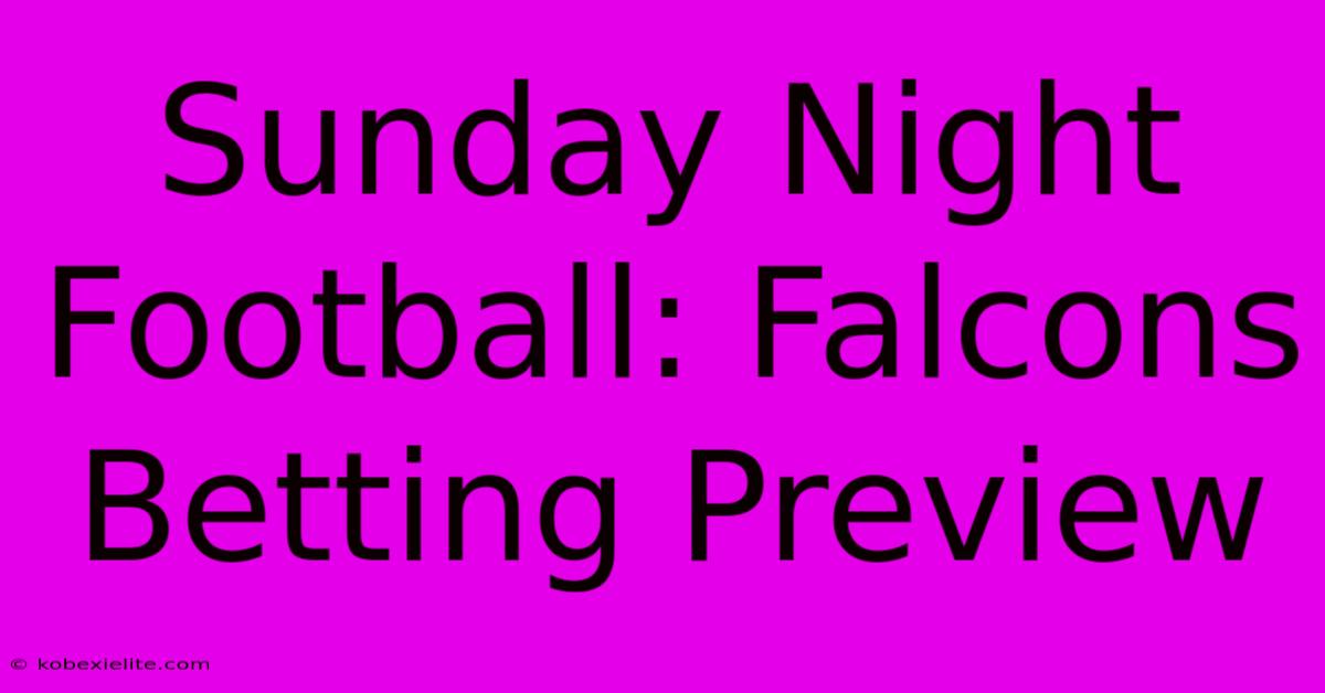 Sunday Night Football: Falcons Betting Preview