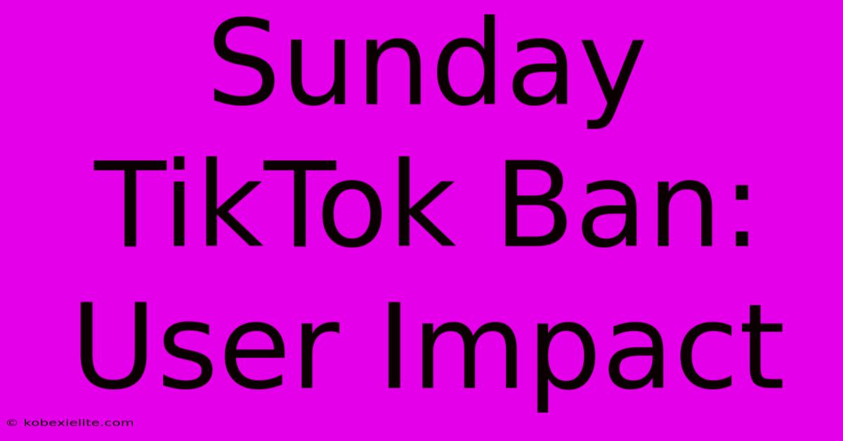 Sunday TikTok Ban: User Impact