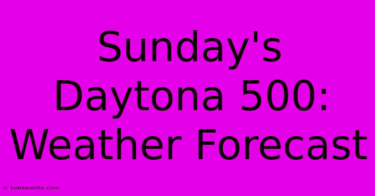 Sunday's Daytona 500: Weather Forecast