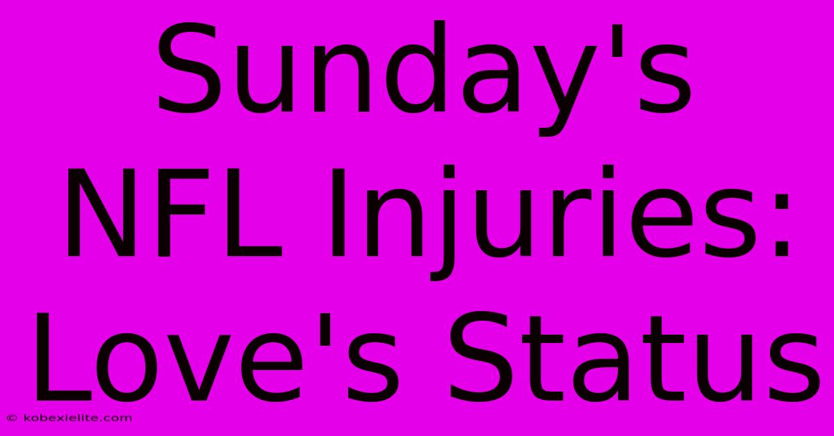 Sunday's NFL Injuries: Love's Status