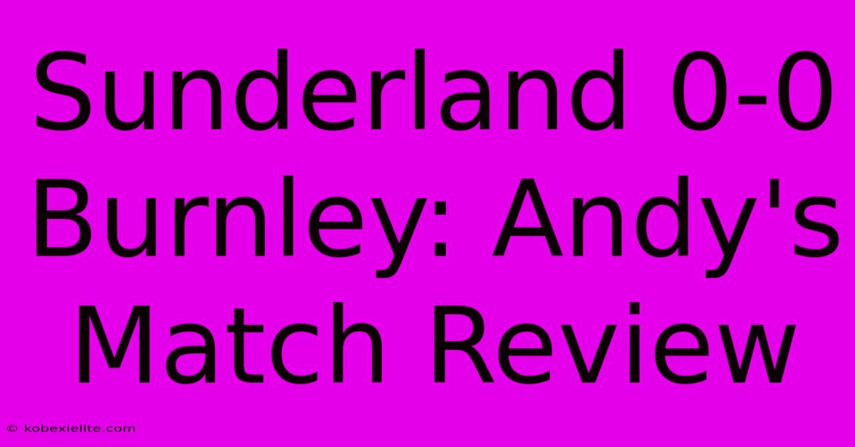 Sunderland 0-0 Burnley: Andy's Match Review