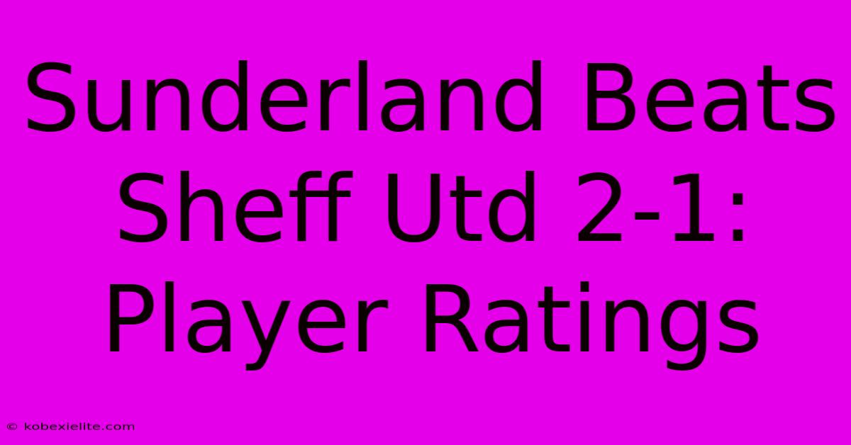 Sunderland Beats Sheff Utd 2-1: Player Ratings