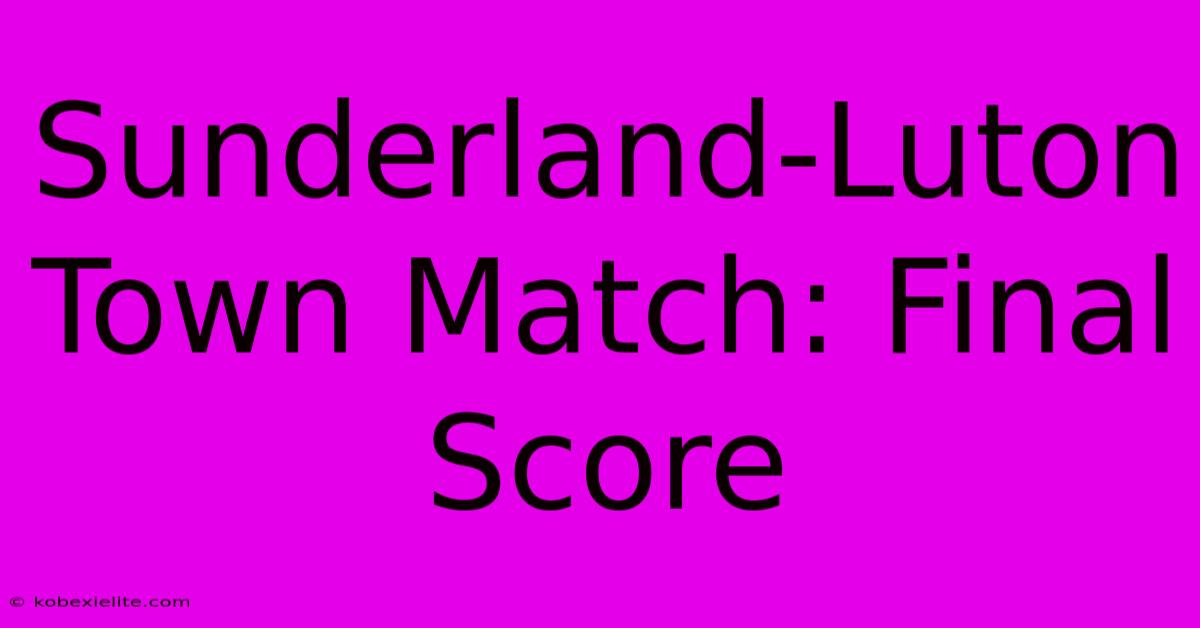 Sunderland-Luton Town Match: Final Score