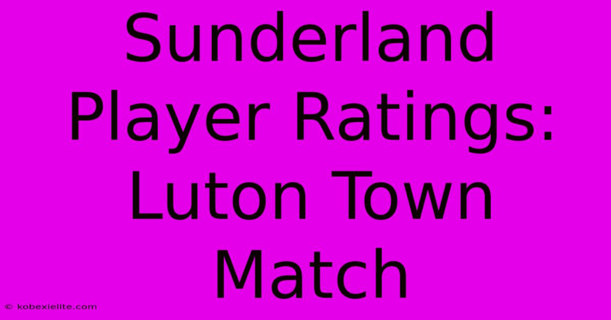 Sunderland Player Ratings: Luton Town Match