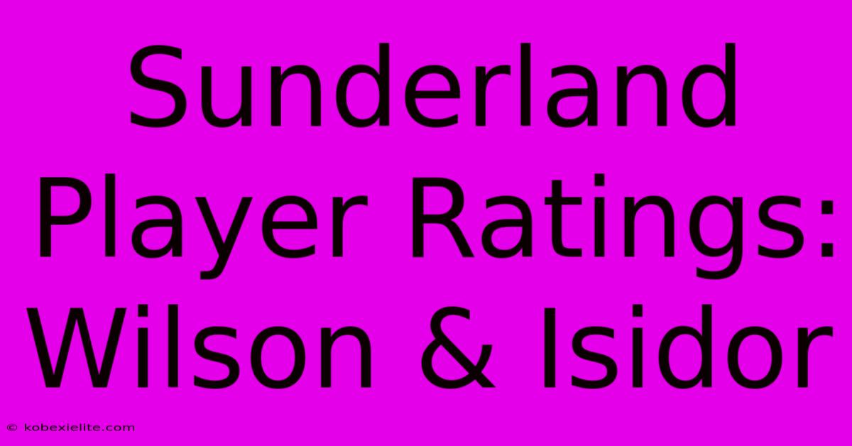 Sunderland Player Ratings: Wilson & Isidor