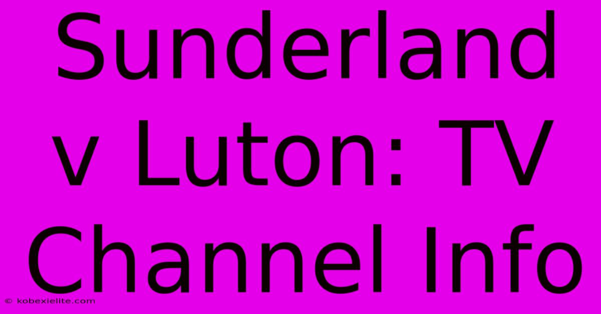 Sunderland V Luton: TV Channel Info