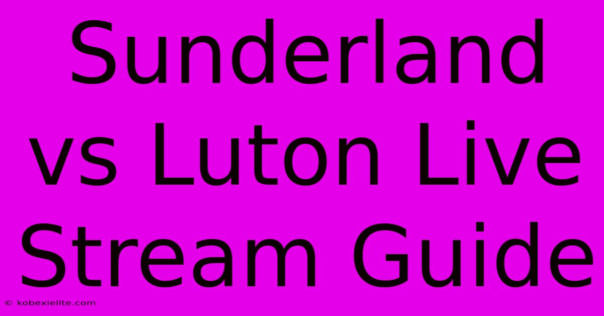 Sunderland Vs Luton Live Stream Guide