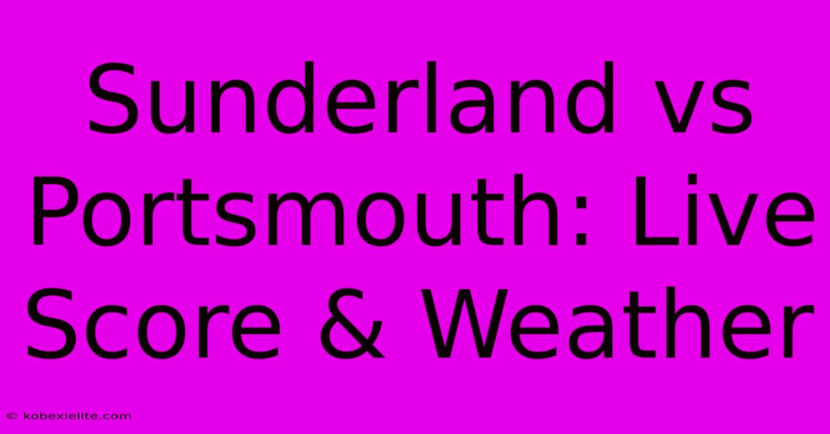 Sunderland Vs Portsmouth: Live Score & Weather