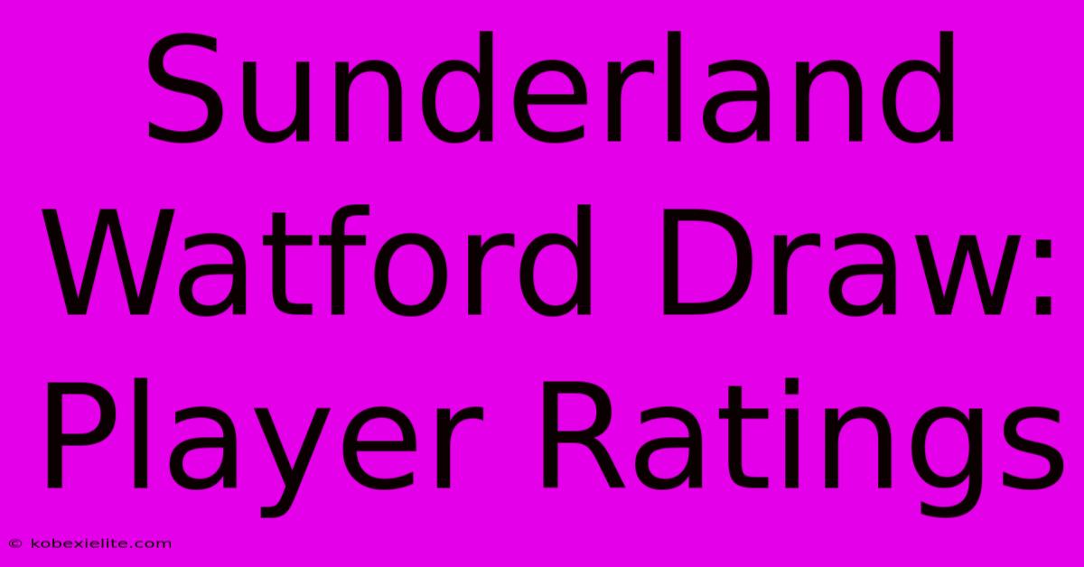 Sunderland Watford Draw: Player Ratings