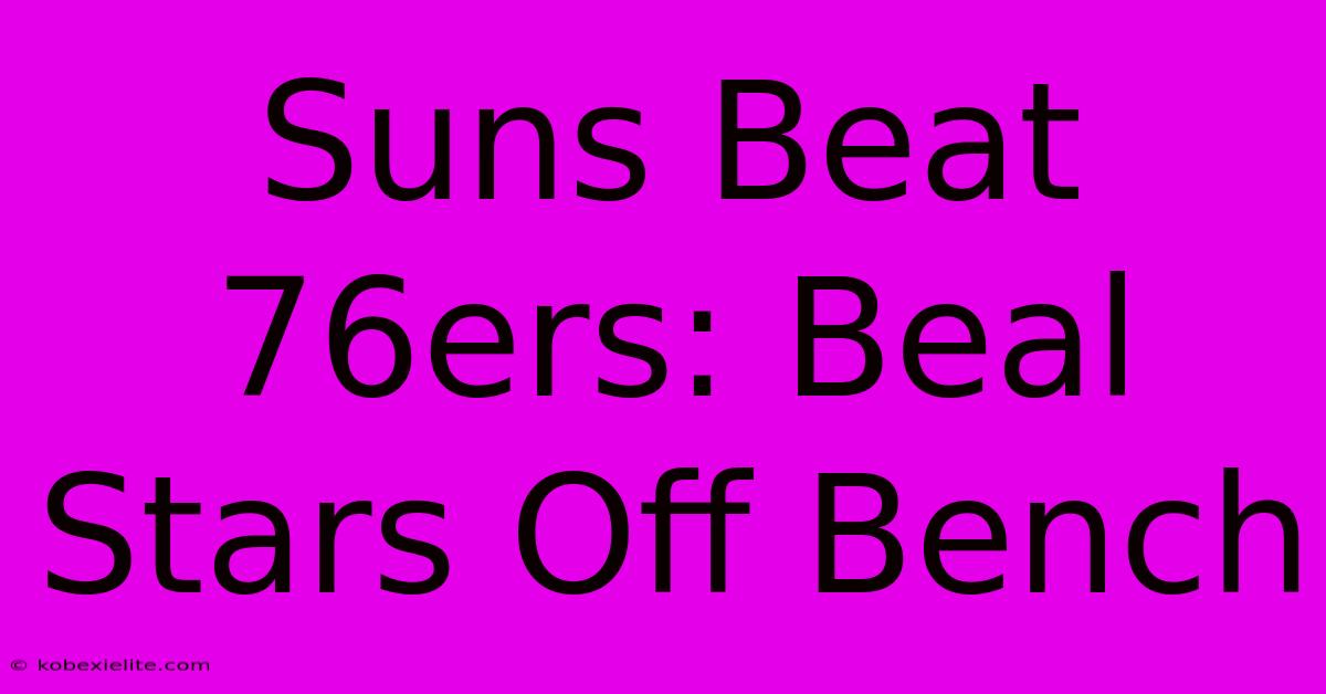 Suns Beat 76ers: Beal Stars Off Bench