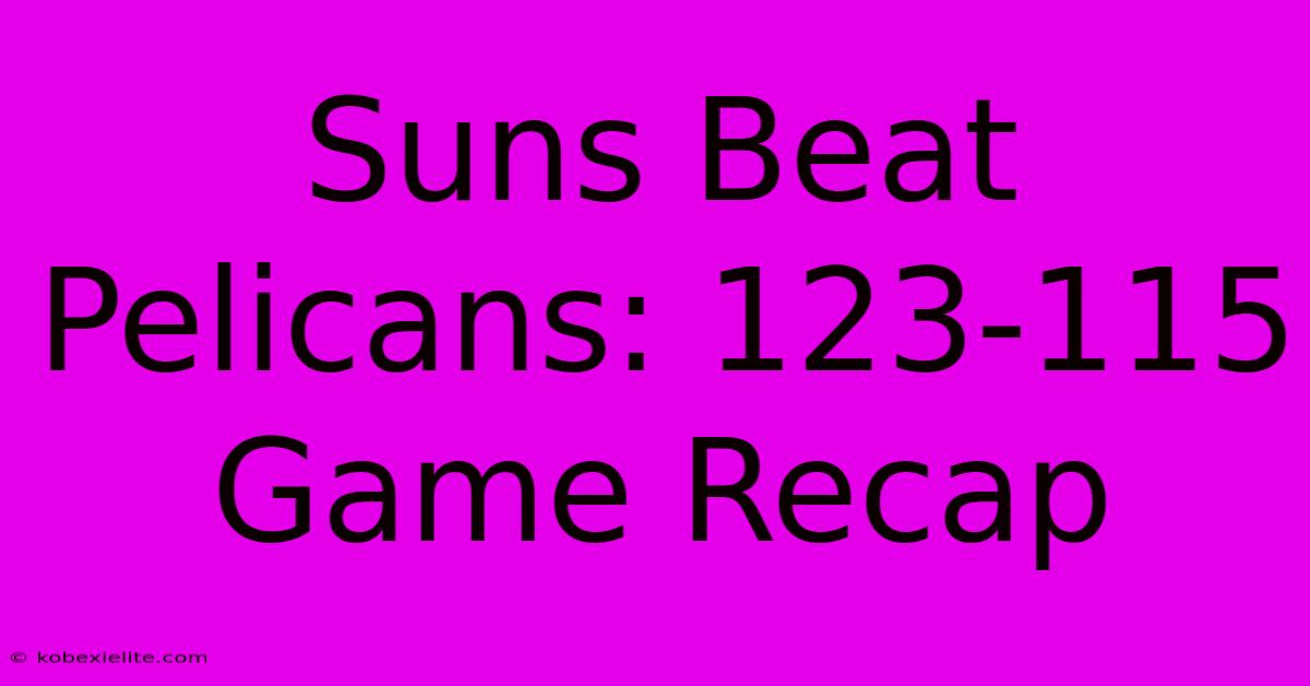 Suns Beat Pelicans: 123-115 Game Recap