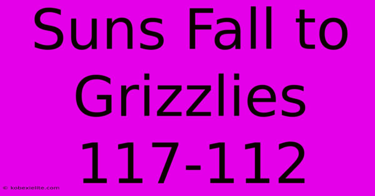 Suns Fall To Grizzlies 117-112