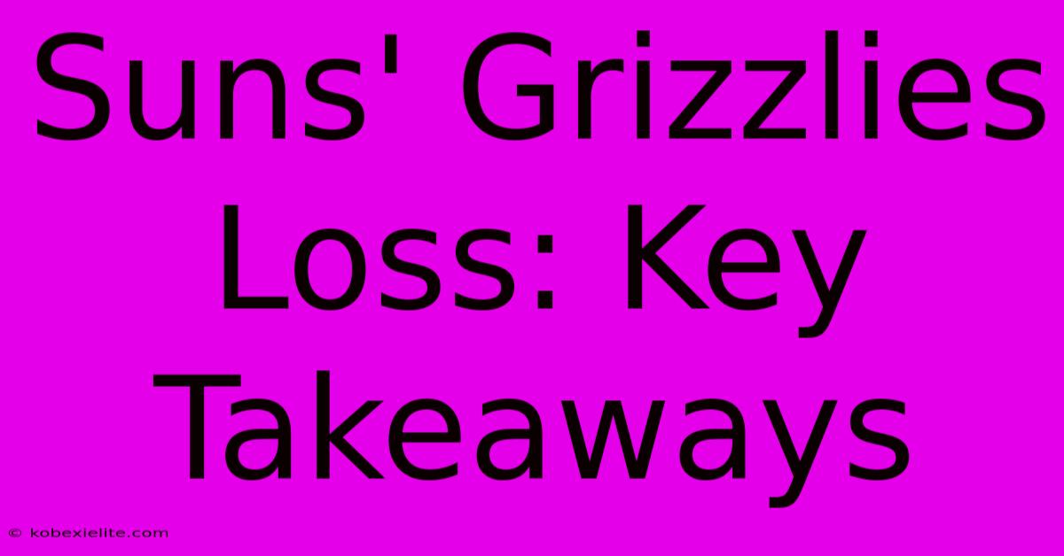 Suns' Grizzlies Loss: Key Takeaways