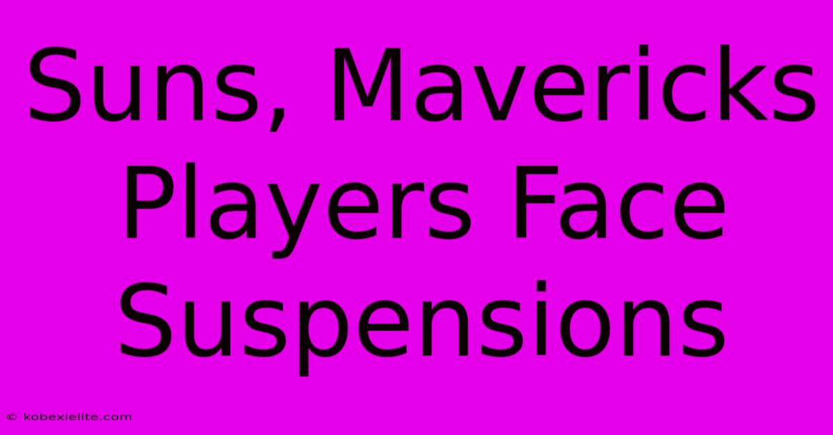 Suns, Mavericks Players Face Suspensions