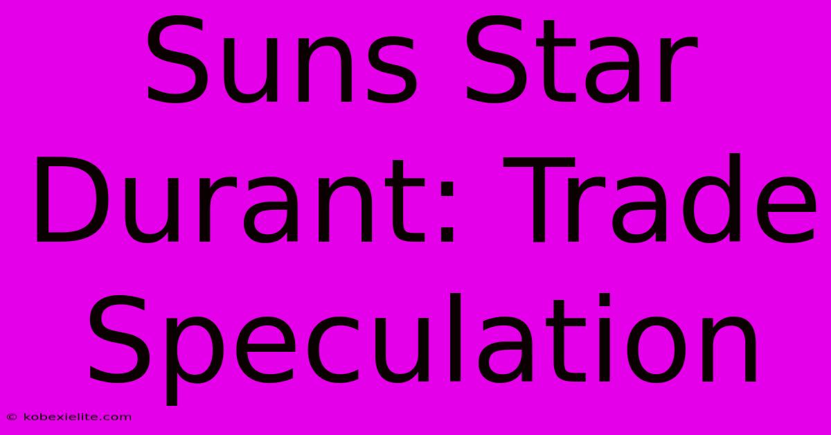 Suns Star Durant: Trade Speculation