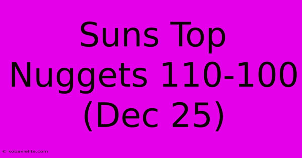 Suns Top Nuggets 110-100 (Dec 25)