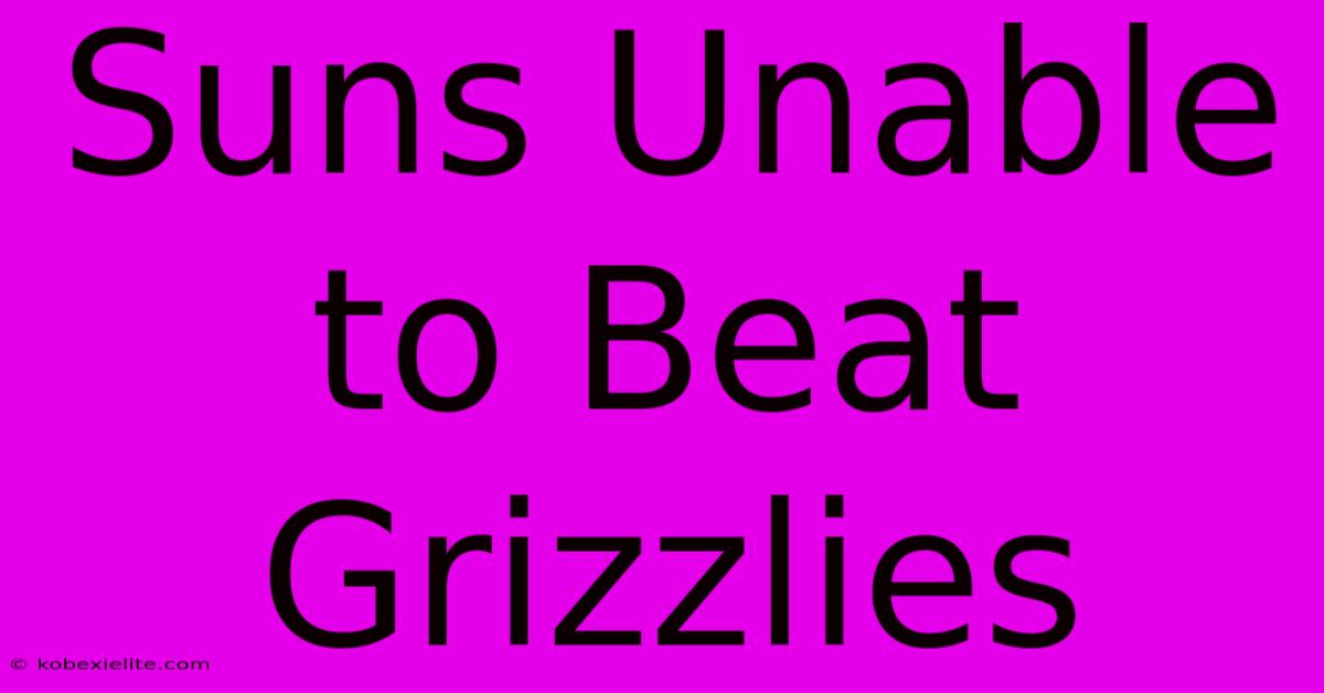 Suns Unable To Beat Grizzlies