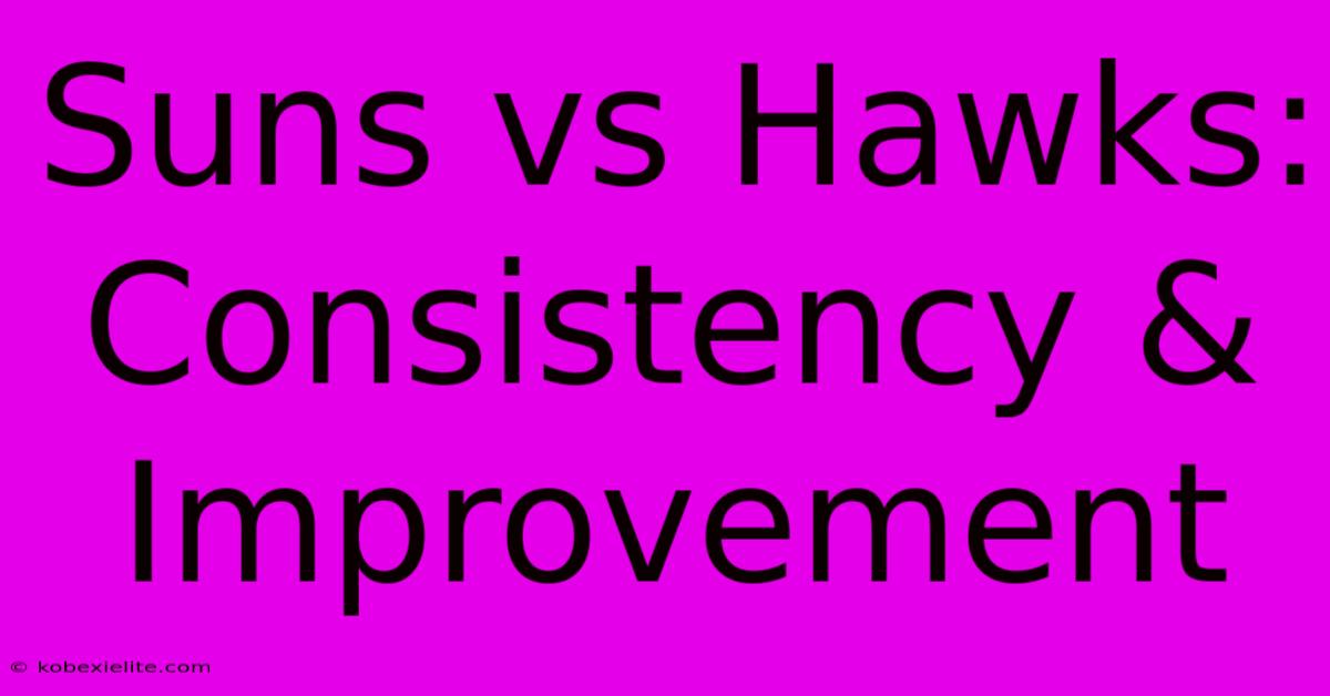 Suns Vs Hawks: Consistency & Improvement