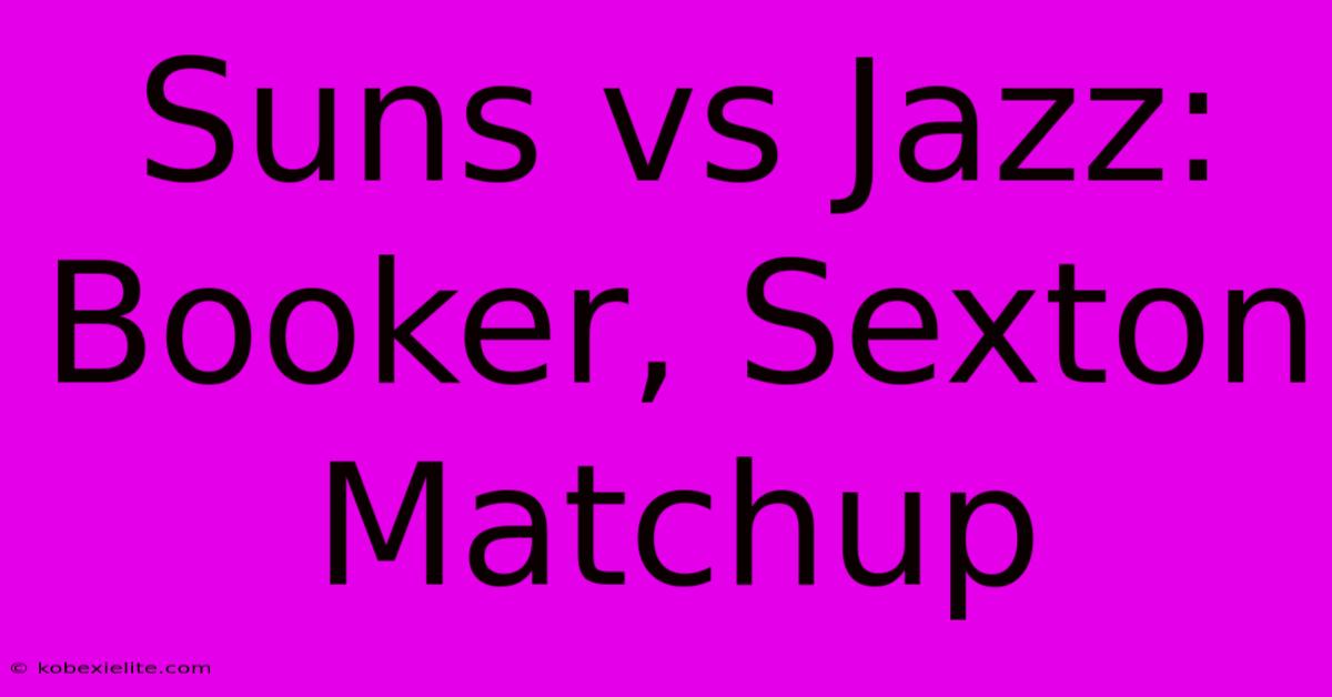 Suns Vs Jazz: Booker, Sexton Matchup