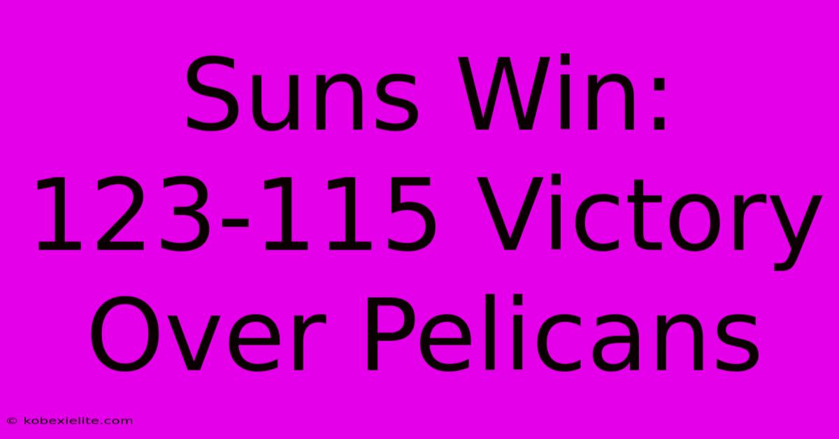 Suns Win: 123-115 Victory Over Pelicans