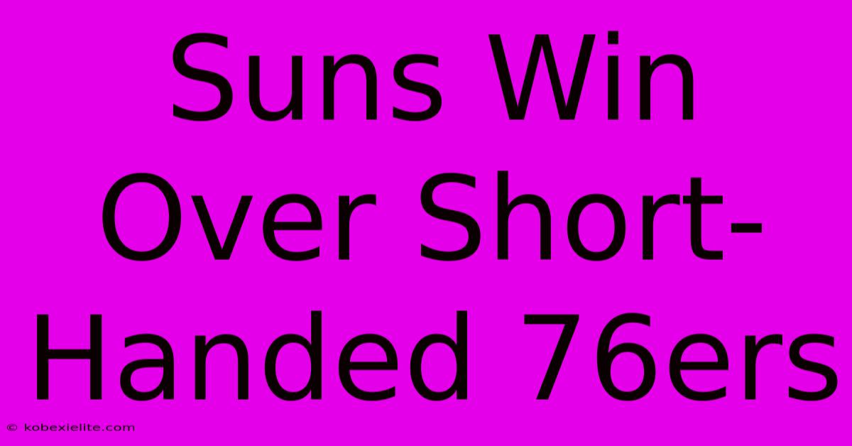 Suns Win Over Short-Handed 76ers