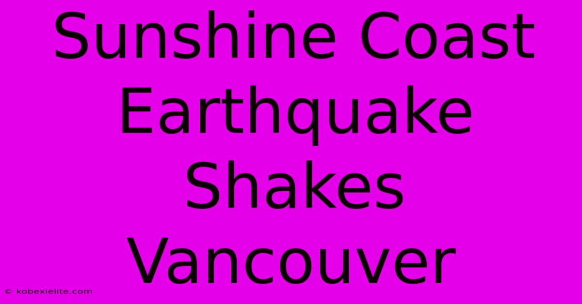 Sunshine Coast Earthquake Shakes Vancouver