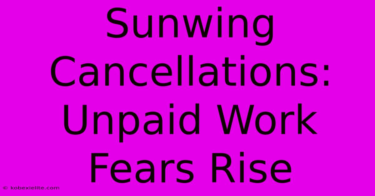 Sunwing Cancellations: Unpaid Work Fears Rise