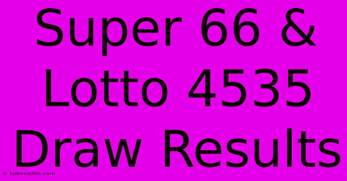 Super 66 & Lotto 4535 Draw Results