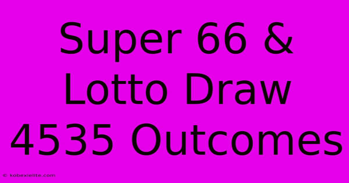 Super 66 & Lotto Draw 4535 Outcomes