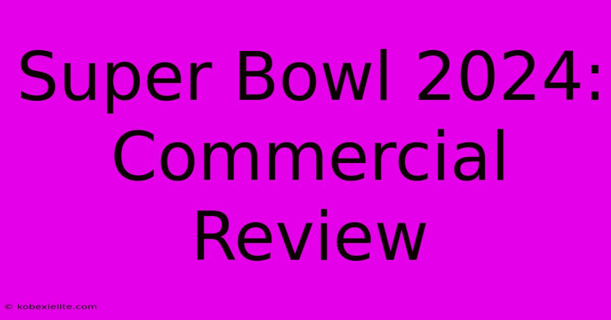 Super Bowl 2024: Commercial Review