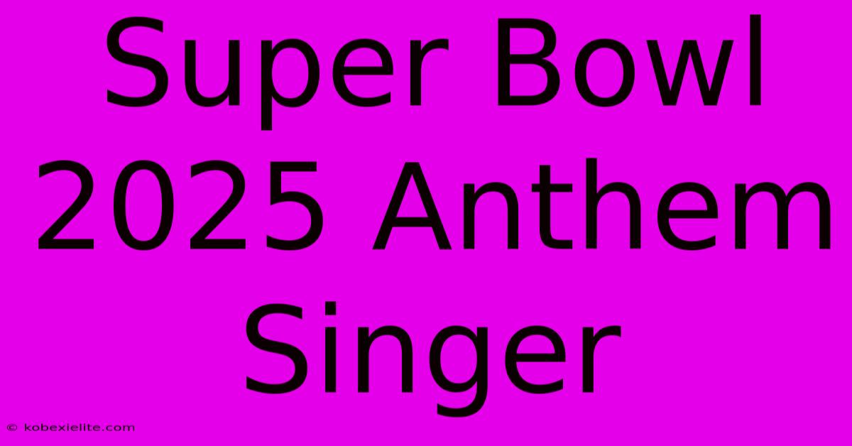 Super Bowl 2025 Anthem Singer