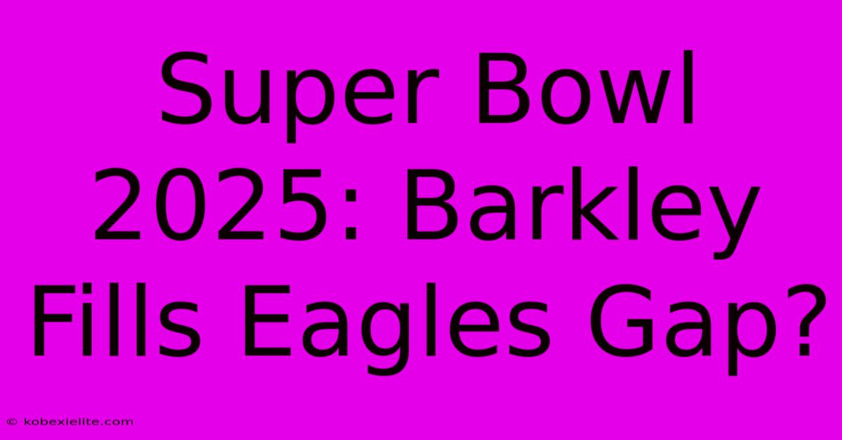 Super Bowl 2025: Barkley Fills Eagles Gap?