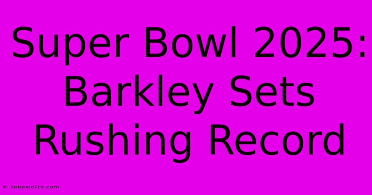 Super Bowl 2025: Barkley Sets Rushing Record