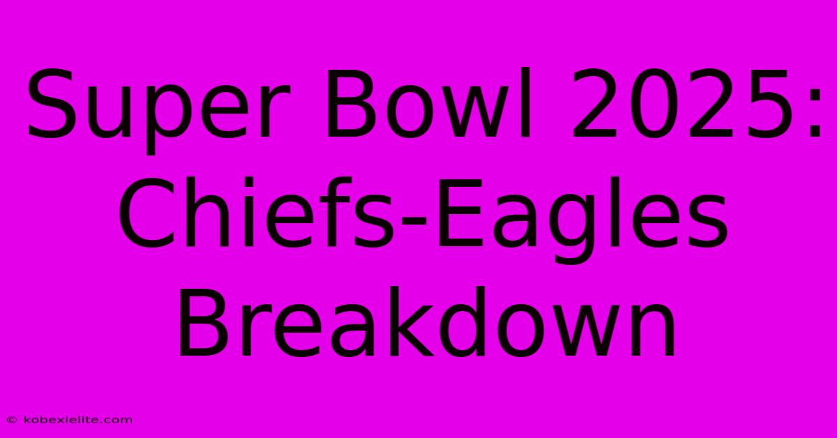 Super Bowl 2025: Chiefs-Eagles Breakdown