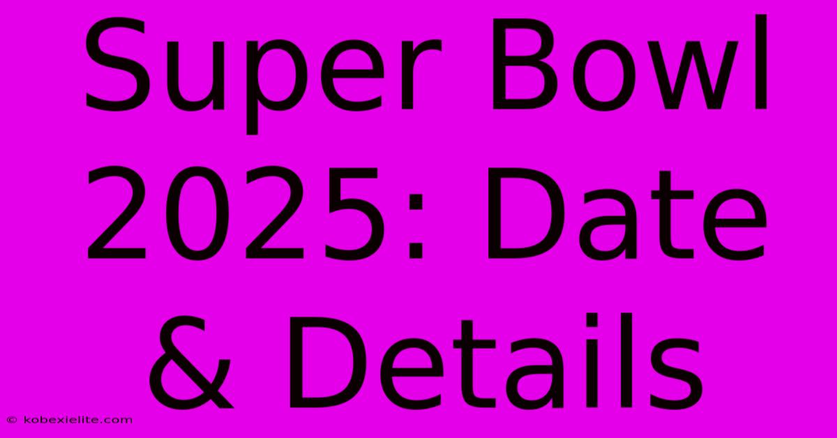 Super Bowl 2025: Date & Details