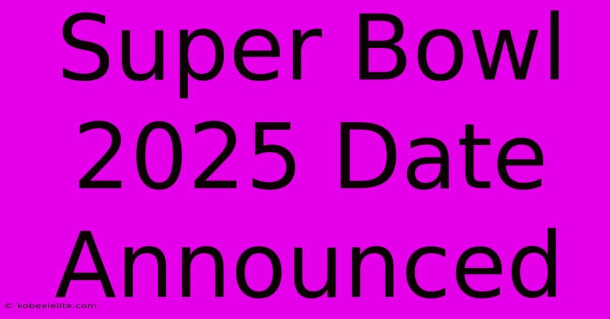 Super Bowl 2025 Date Announced