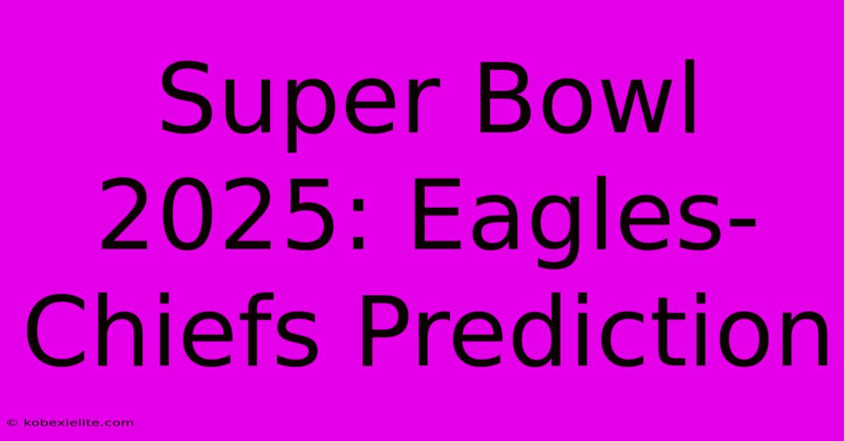 Super Bowl 2025: Eagles-Chiefs Prediction