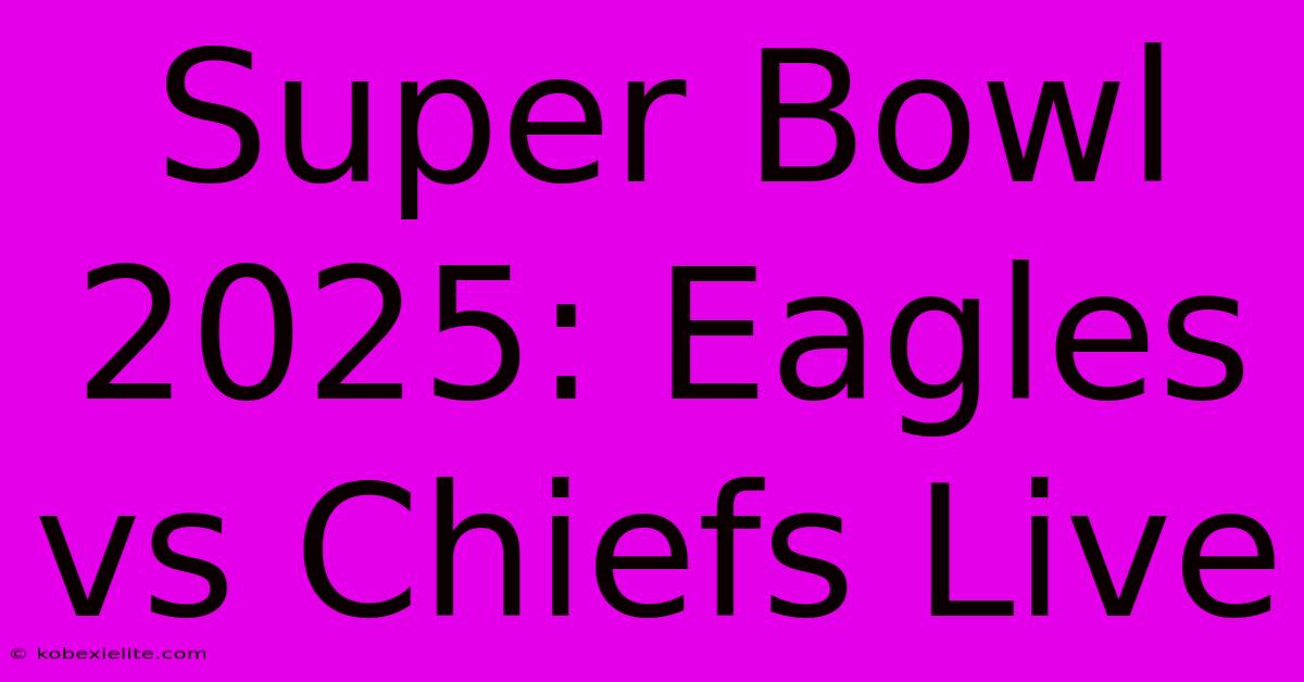 Super Bowl 2025: Eagles Vs Chiefs Live