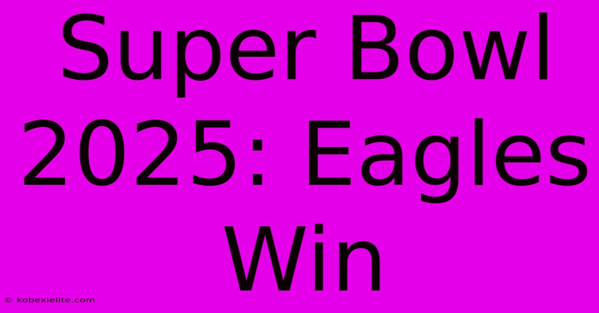 Super Bowl 2025: Eagles Win