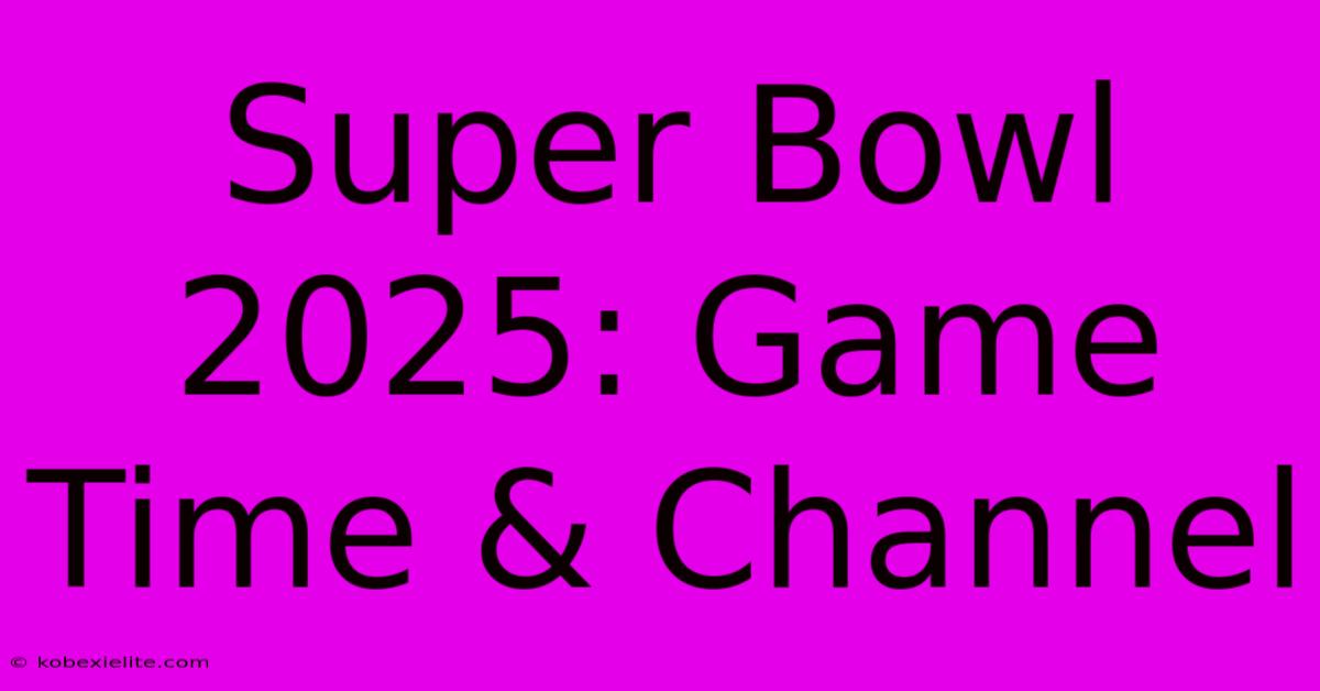 Super Bowl 2025: Game Time & Channel