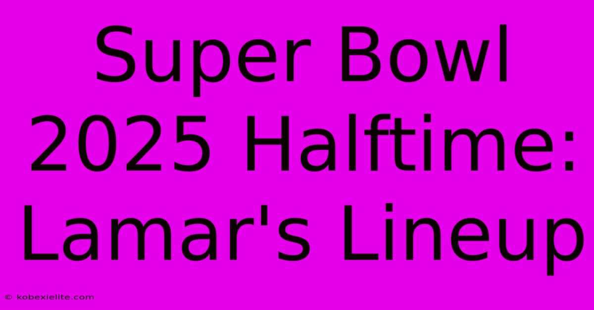 Super Bowl 2025 Halftime: Lamar's Lineup