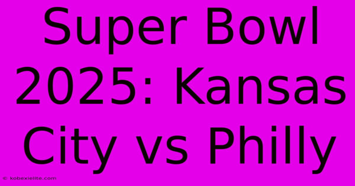 Super Bowl 2025: Kansas City Vs Philly