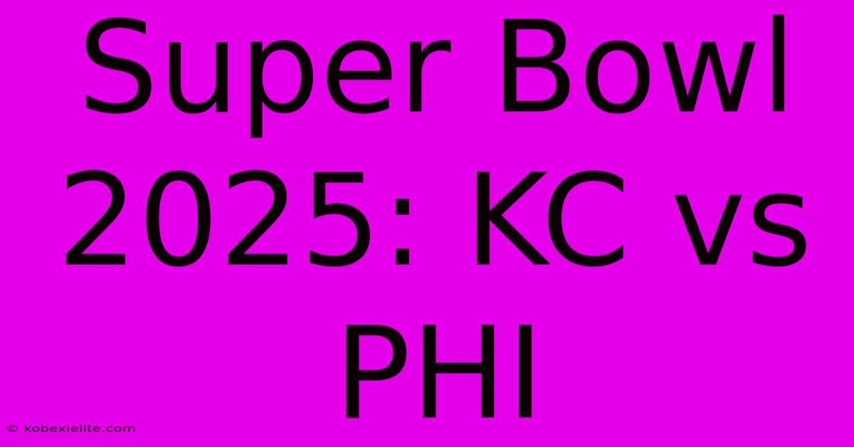 Super Bowl 2025: KC Vs PHI