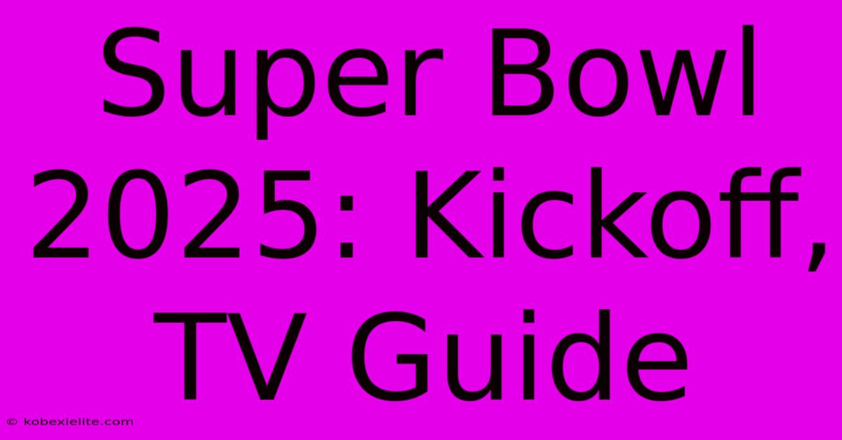 Super Bowl 2025: Kickoff, TV Guide