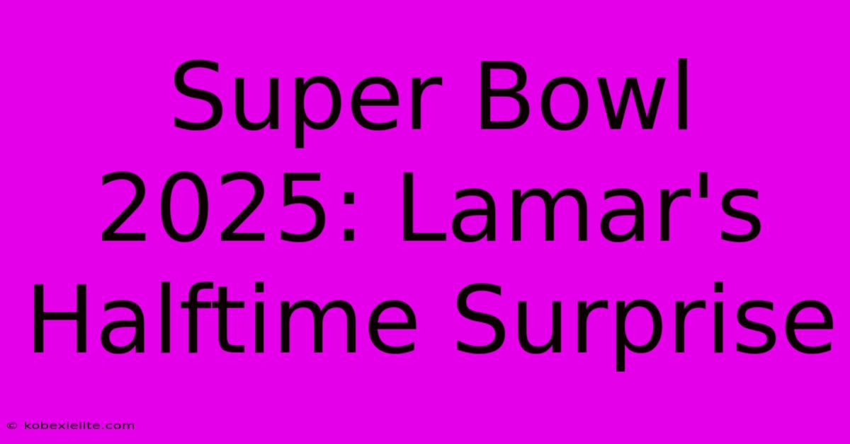 Super Bowl 2025: Lamar's Halftime Surprise