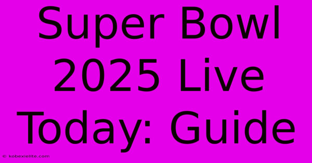 Super Bowl 2025 Live Today: Guide