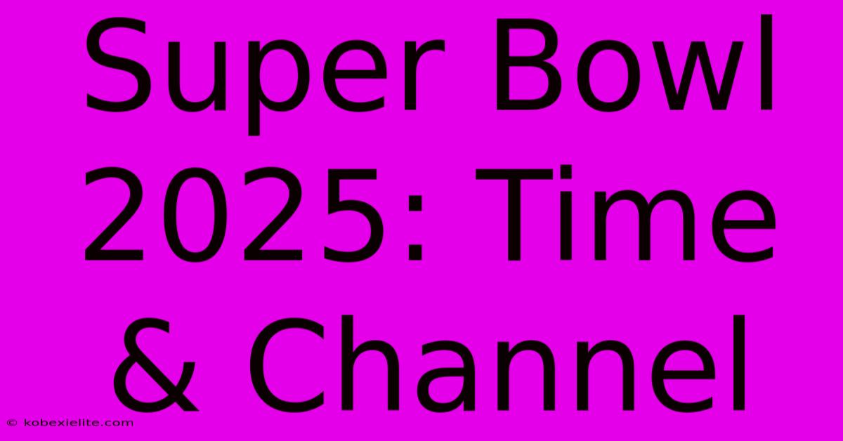 Super Bowl 2025: Time & Channel